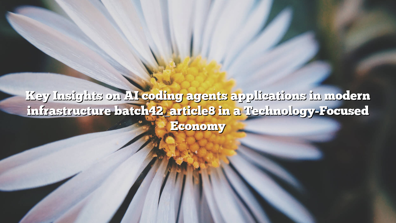 Key Insights on AI coding agents applications in modern infrastructure batch42_article8 in a Technology-Focused Economy